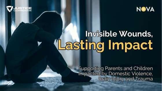 A child sits alone in a dark room, head down. Text reads: Invisible Wounds, Lasting Impact. Supporting Parents and Children Impacted by Domestic Violence, Brain Injury and Trauma. Logos for Justice Clearinghouse and NOVA.